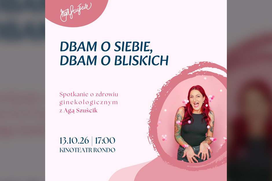 Dbam o siebie, dbam o bliskich – spotkanie o zdrowiu ginekologicznym z Agą Szuścik | 13.10.26