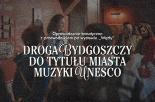 Oprowadzanie tematyczne z przewodnikiem po wystawie „Węzły” – Droga Bydgoszczy do tytułu Miasta Muzyki UNESCO
