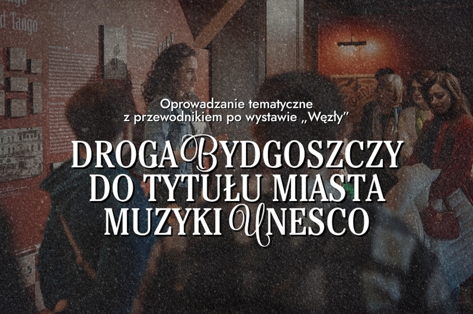 Oprowadzanie tematyczne z przewodnikiem po wystawie „Węzły” – Droga Bydgoszczy do tytułu Miasta Muzyki UNESCO