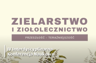 IV Interdyscyplinarna Konferencja Naukowa "Zielarstwo i ziołolecznictwo. Przeszłość – teraźniejszość"