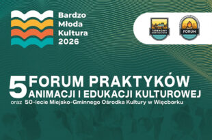 5. Forum Praktyków Animacji i Edukacji Kulturowej Województwa Kujawsko-Pomorskiego – w tym roku w Więcborku!