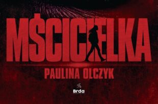 …i żeby się spotkać i pogadać: Wybaczenie czy zemsta? – rozmowa z Pauliną Olczyk, autorką "Mścicielki"