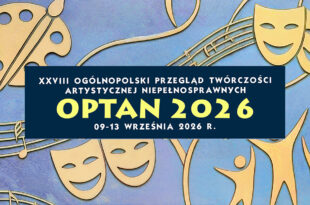 Galę XXVIII Ogólnopolskiego Przeglądu Twórczości Artystycznej Niepełnosprawnych OPTAN 2026